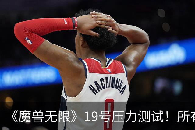 《魔兽无限》19号压力测试！所有人无需订阅免费玩