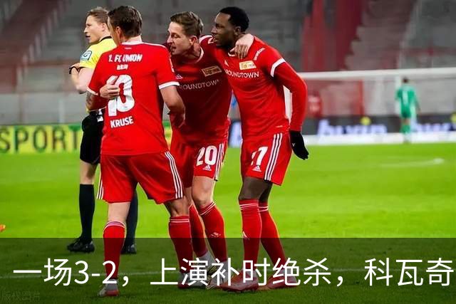 一场3-2，上演补时绝杀，科瓦奇神换人：替补神兵任意球破门