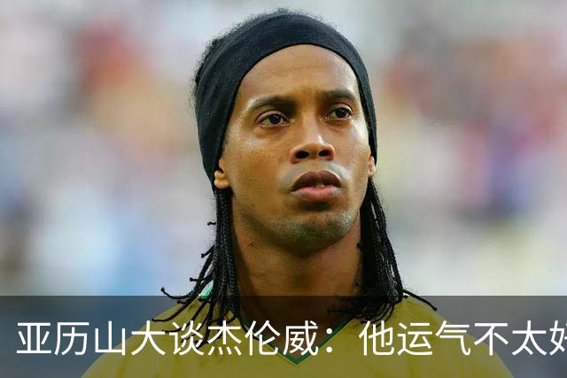 亚历山大谈杰伦威：他运气不太好，但他是个战士