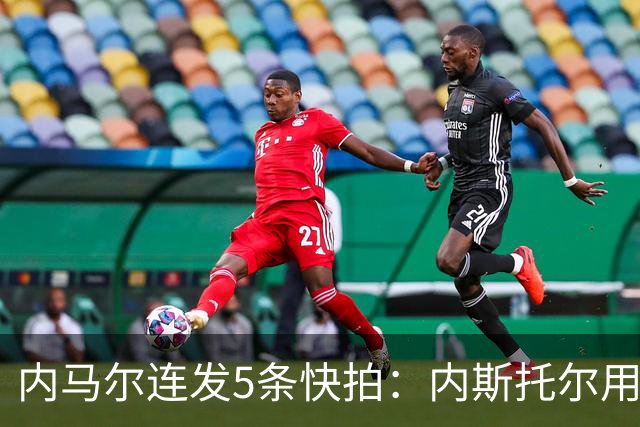 内马尔连发5条快拍：内斯托尔用反种族主义规则牟利，太卑鄙了