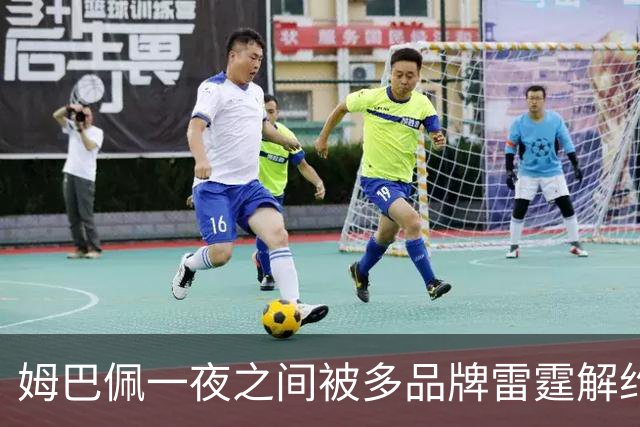 姆巴佩一夜之间被多品牌雷霆解约！吃中国饭，砸中国锅？
