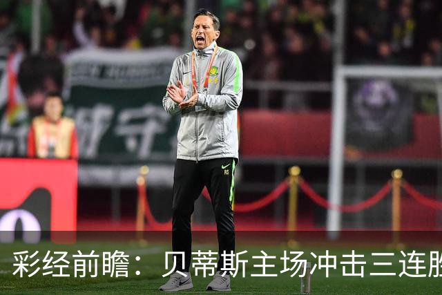 彩经前瞻：贝蒂斯主场冲击三连胜，费耶诺德防线隐患突出