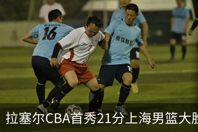 拉塞尔CBA首秀21分上海男篮大胜深圳，卫冕冠军开门红