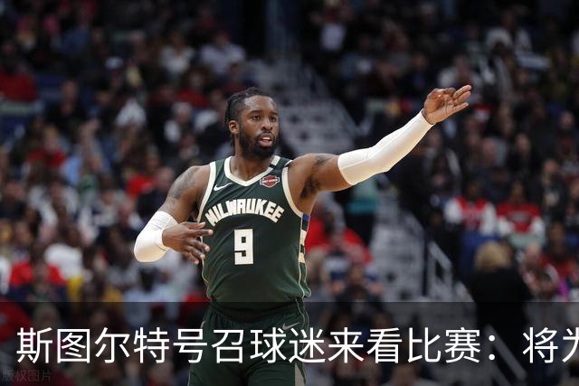 斯图尔特号召球迷来看比赛：将为你们送上750张免费门票 先到先得