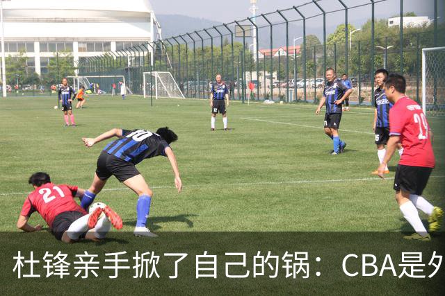 杜锋亲手掀了自己的锅：CBA是外援培训班，本土球员负责围观