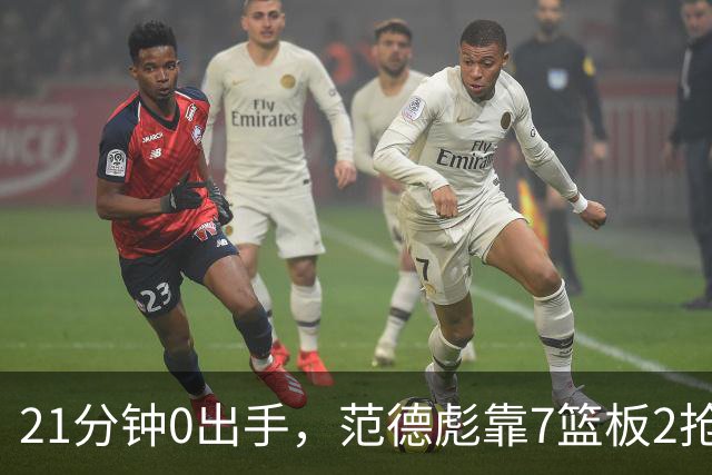 21分钟0出手，范德彪靠7篮板2抢断拼出+22正负值
