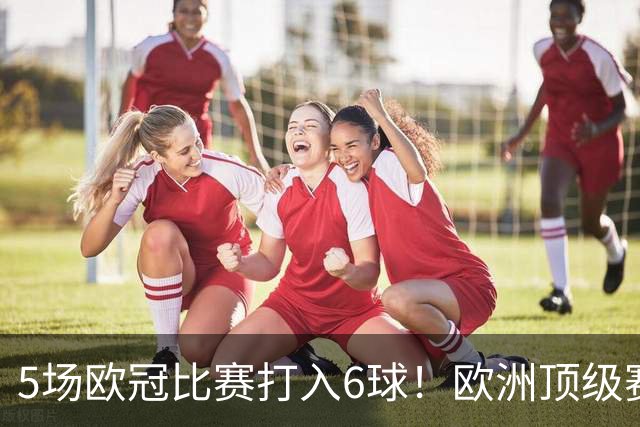 5场欧冠比赛打入6球！欧洲顶级赛事成C罗的后花园