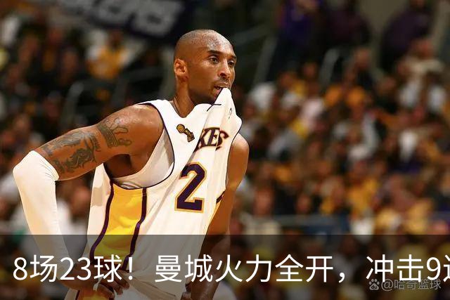 8场23球！曼城火力全开，冲击9连胜，创18年纪录，大巴黎难以招架