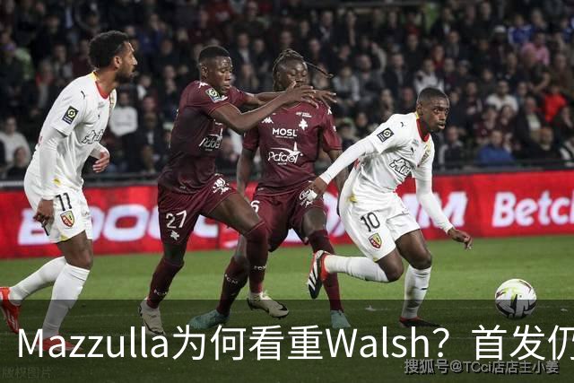 Mazzulla为何看重Walsh？首发仍未知